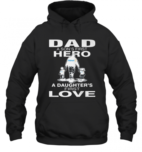 Walmart Dad A Son'S First Hero A Daughter'S First Love Happy Father'S Day T-Shirt Unisex Hoodie