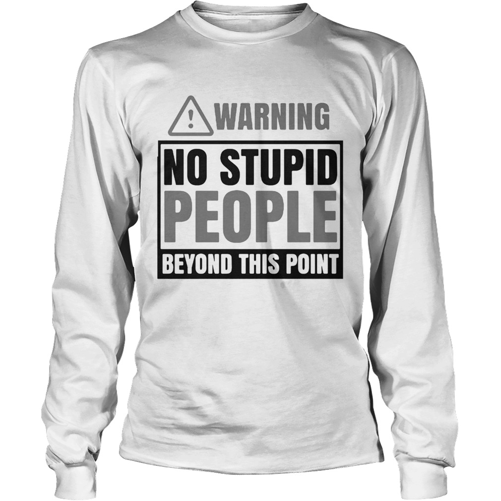 Warning no stupid people beyond this point Long Sleeve