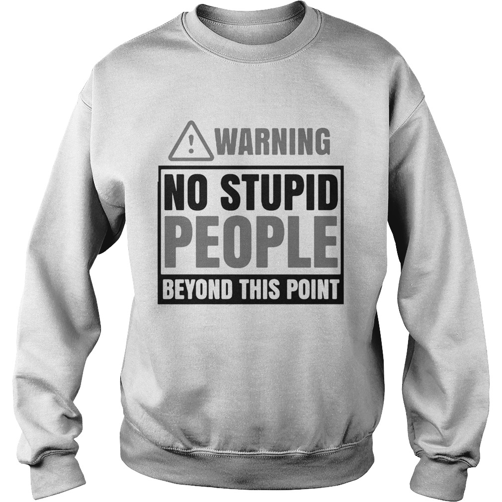 Warning no stupid people beyond this point Sweatshirt