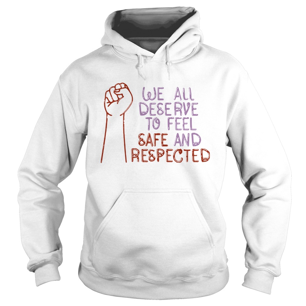 We All Deserve To Feel Safe And Respected Hoodie