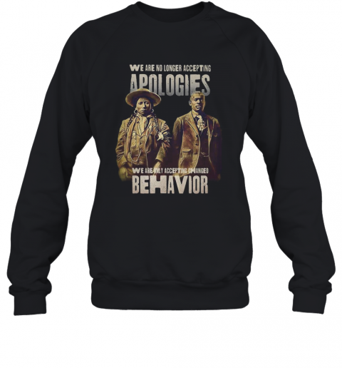 We Are No Longer Accepting Apologies We Are Only Accepting Changed Behavior T-Shirt Unisex Sweatshirt