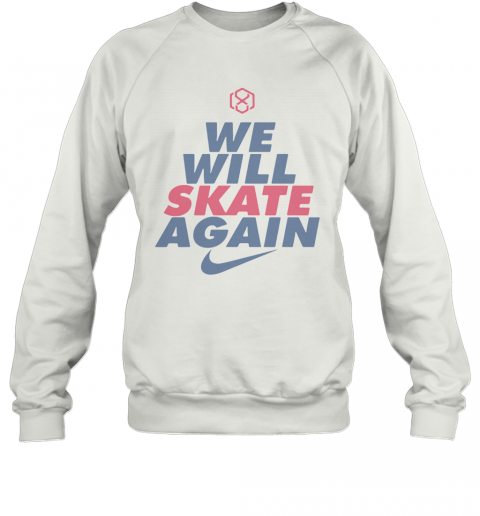 We Will Skate Again Nike T-Shirt Unisex Sweatshirt