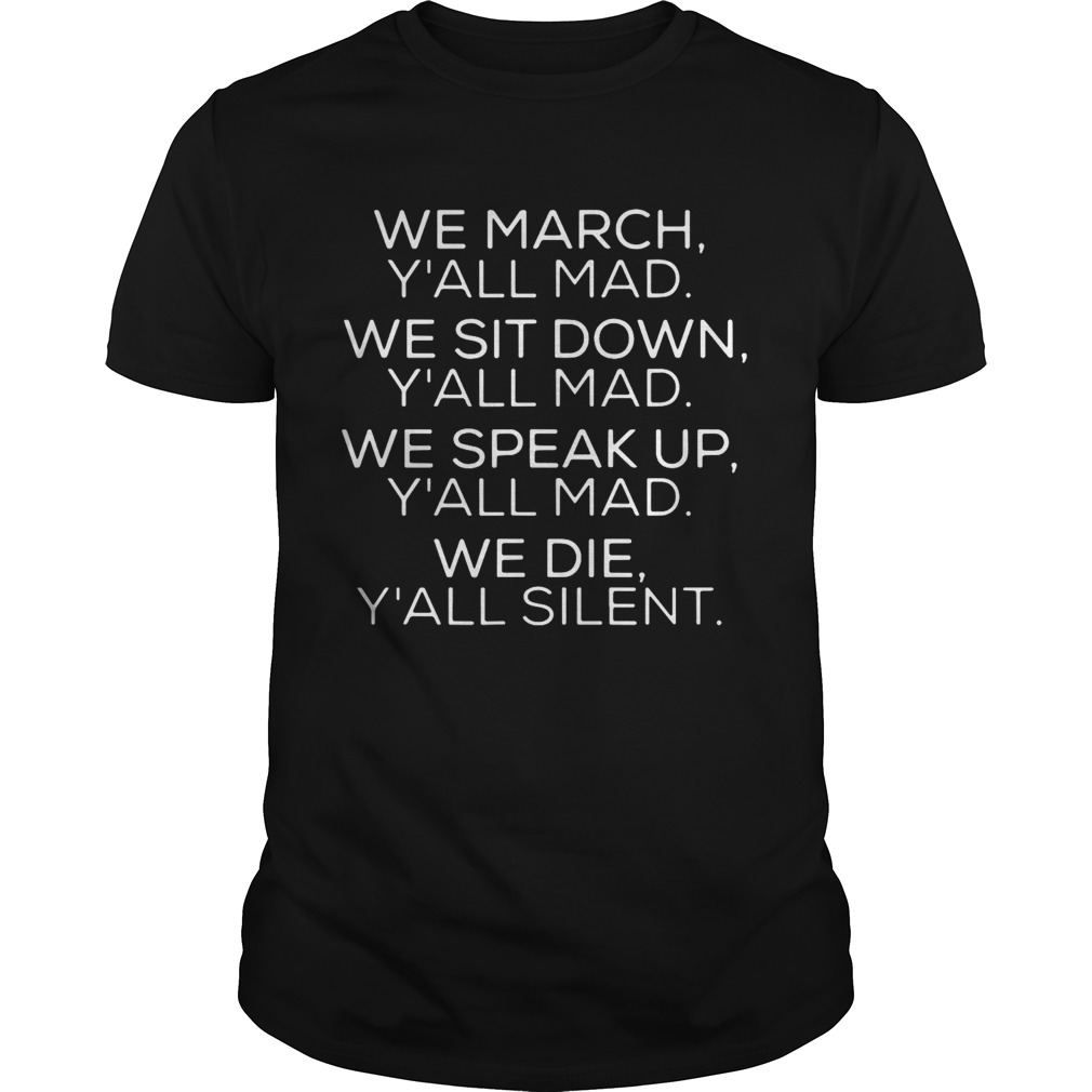 We march Yall mad we sit down Yall mad we speak up shirt