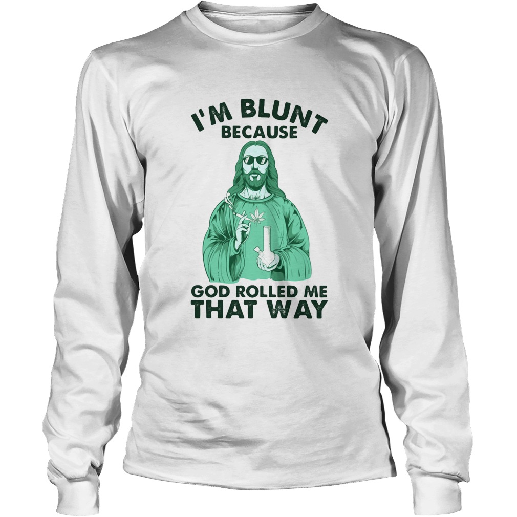 Weed jesus im blunt because god rolled me that way Long Sleeve