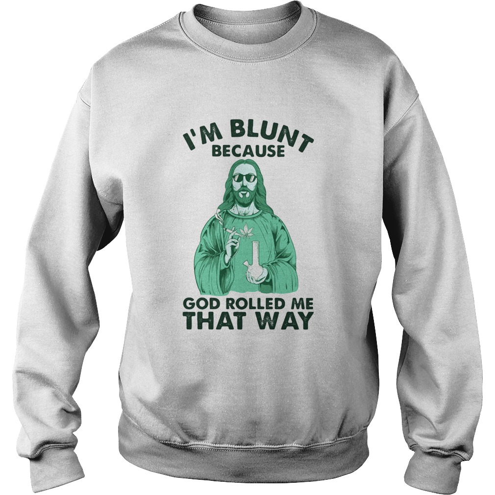Weed jesus im blunt because god rolled me that way Sweatshirt