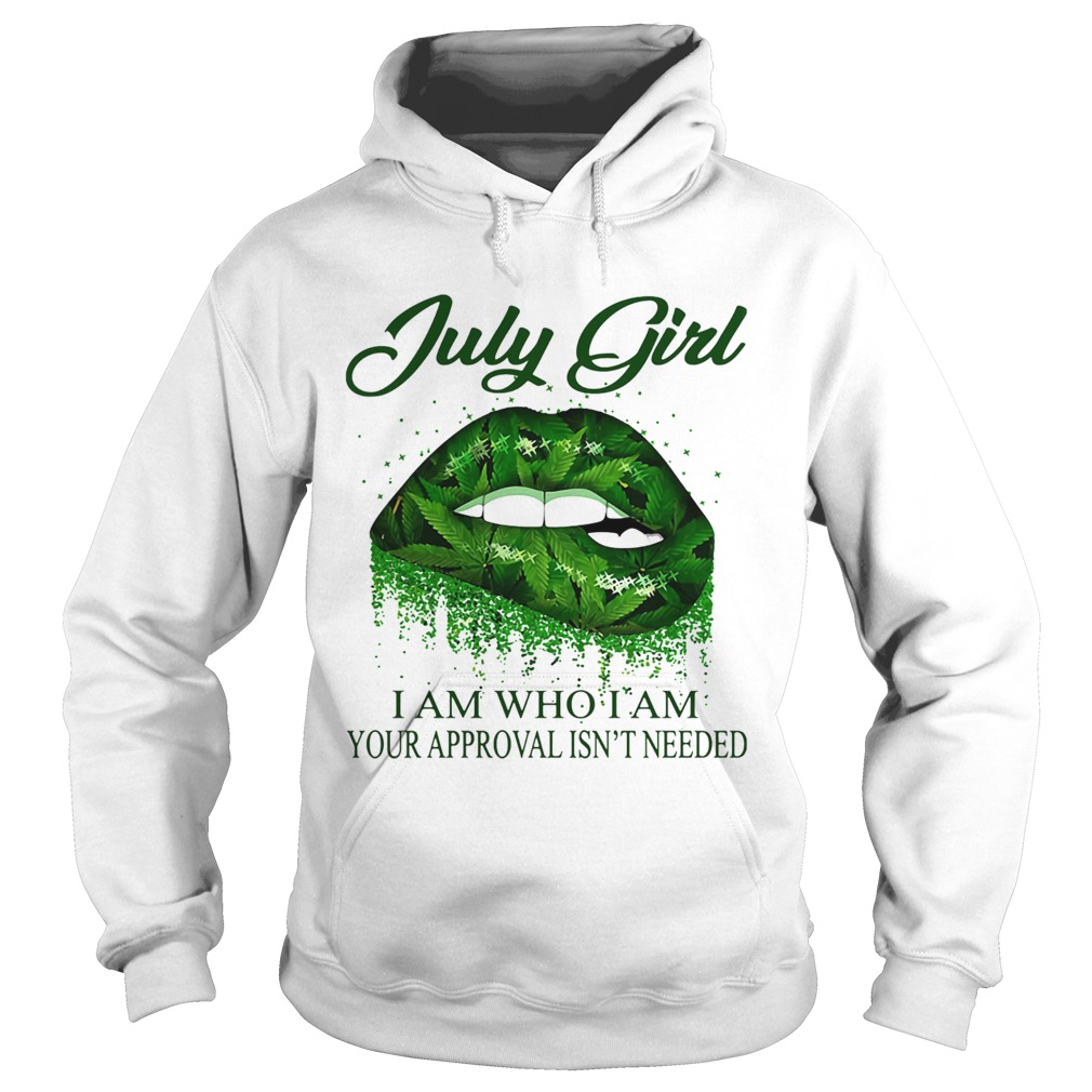 Weed lips july girl i am who i am your approval isnt needed Hoodie