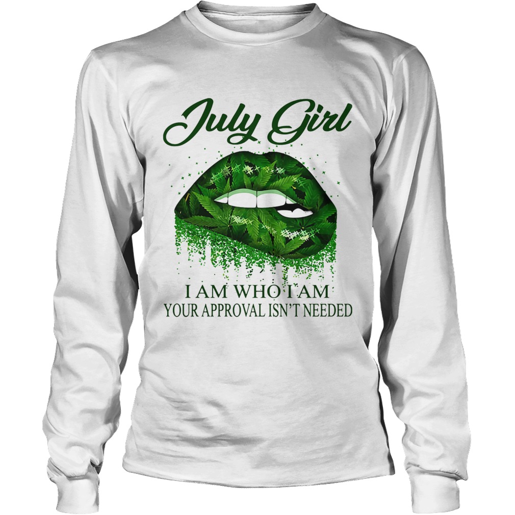 Weed lips july girl i am who i am your approval isnt needed Long Sleeve