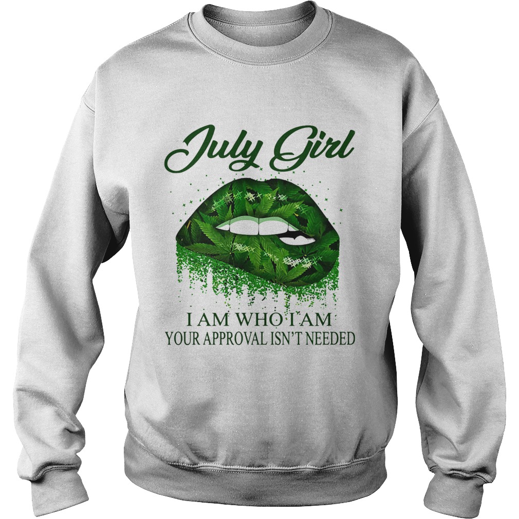 Weed lips july girl i am who i am your approval isnt needed Sweatshirt