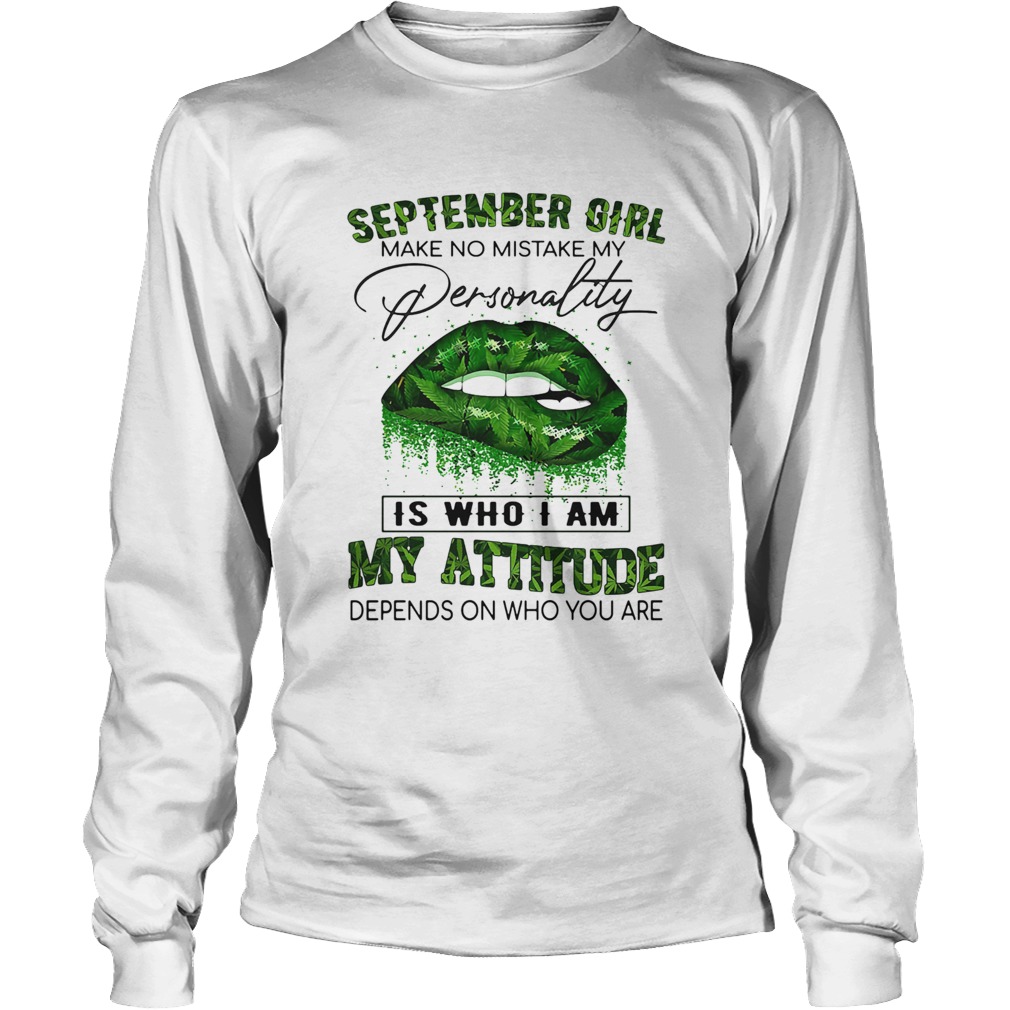 Weed lips september girl make no mistake my personality is who i am my attitude depends on who you Long Sleeve