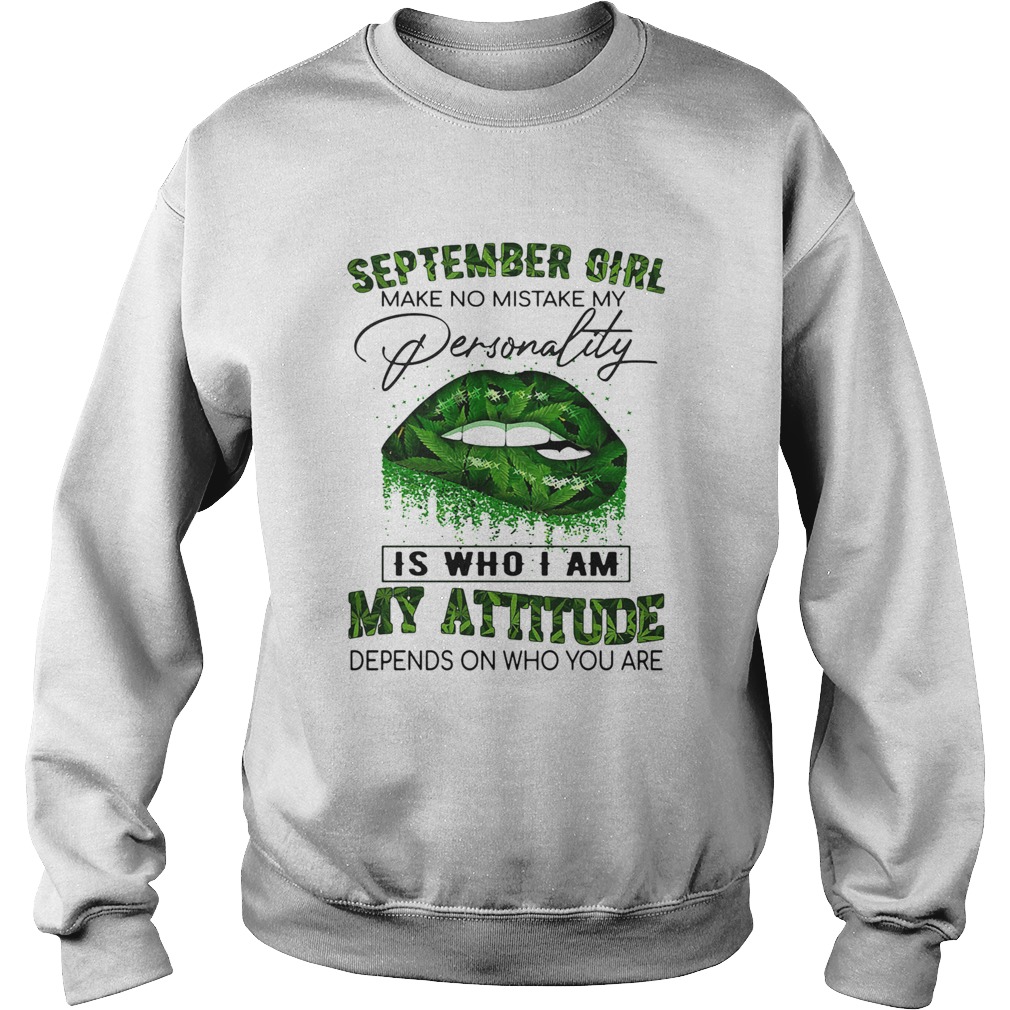 Weed lips september girl make no mistake my personality is who i am my attitude depends on who you Sweatshirt