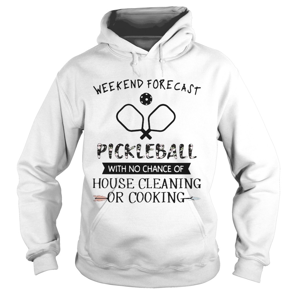 Weekend forecast pickleball with no chance of house cleaning Hoodie