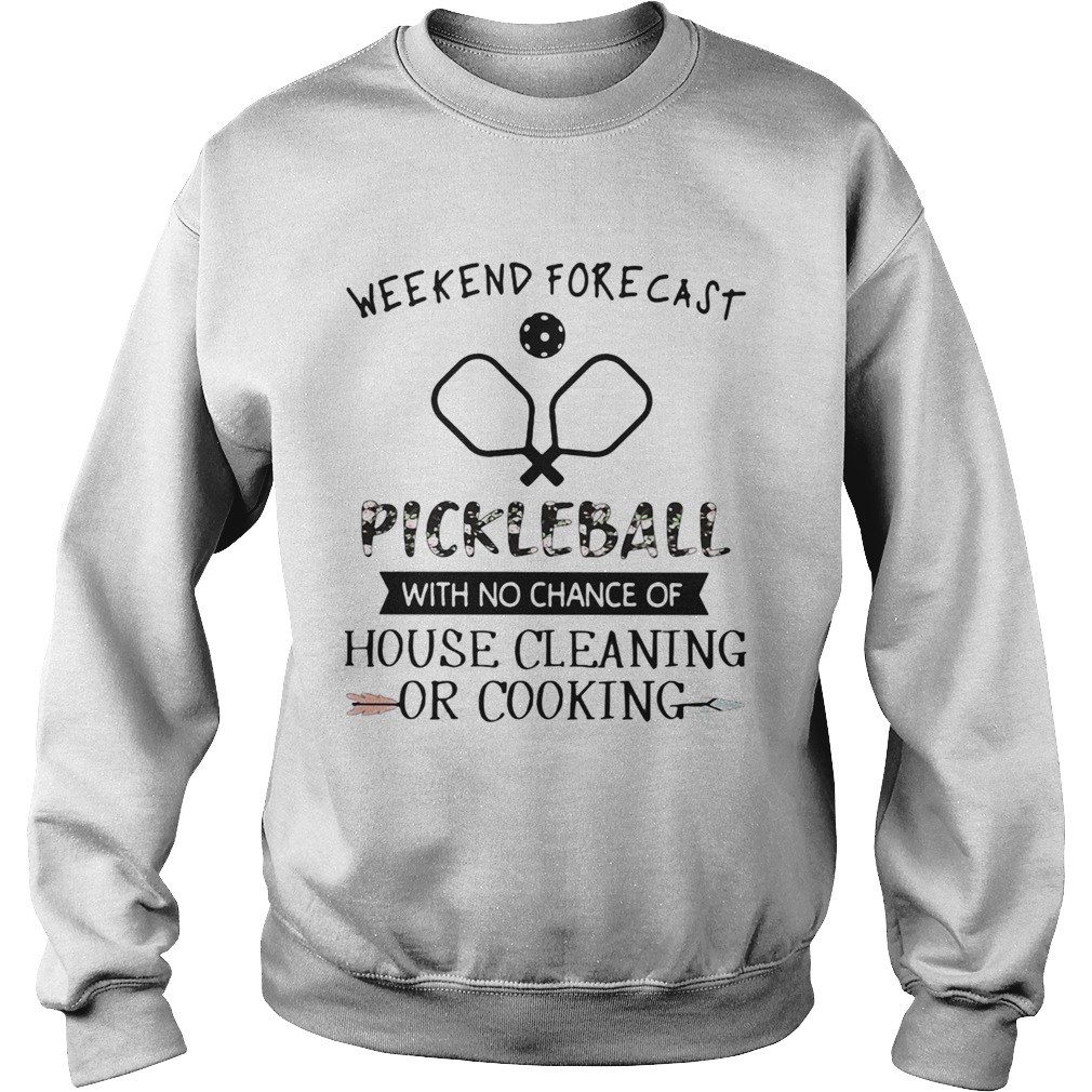 Weekend forecast pickleball with no chance of house cleaning Sweatshirt
