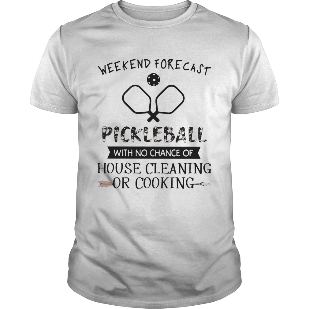 Weekend forecast pickleball with no chance of house cleaning shirt