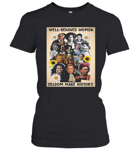 Well Behaved Women Seldom Make History T-Shirt Classic Women's T-shirt
