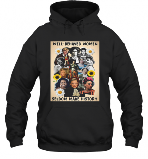 Well Behaved Women Seldom Make History T-Shirt Unisex Hoodie