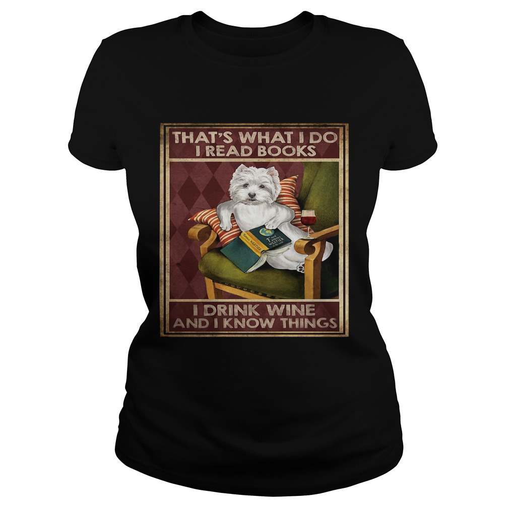 Westie Thats What I Do I Read Books I Drink Wine And I Know Things Classic Ladies