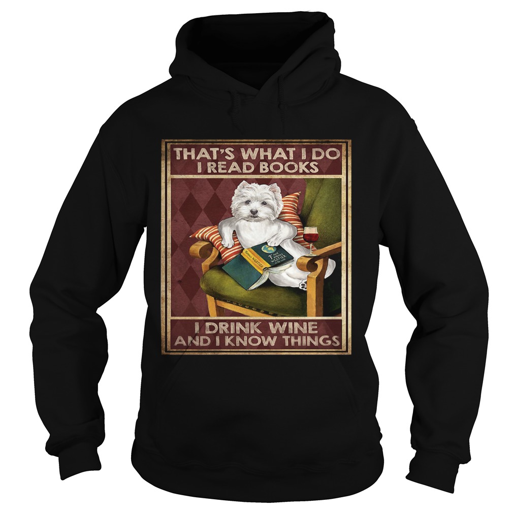 Westie Thats What I Do I Read Books I Drink Wine And I Know Things Hoodie