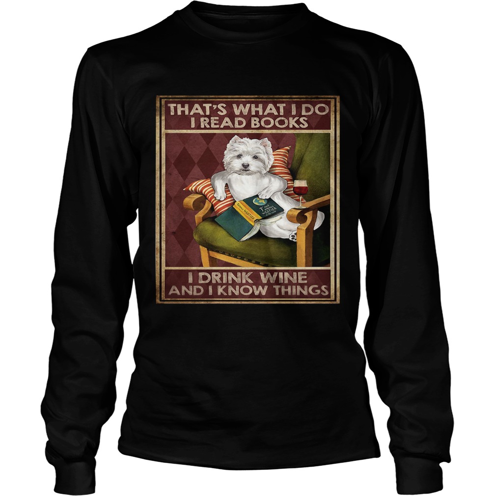 Westie Thats What I Do I Read Books I Drink Wine And I Know Things Long Sleeve