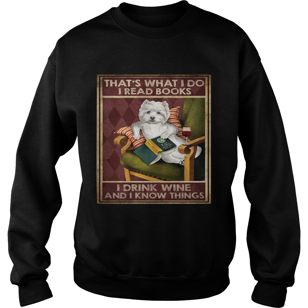 Westie Thats What I Do I Read Books I Drink Wine And I Know Things Sweatshirt