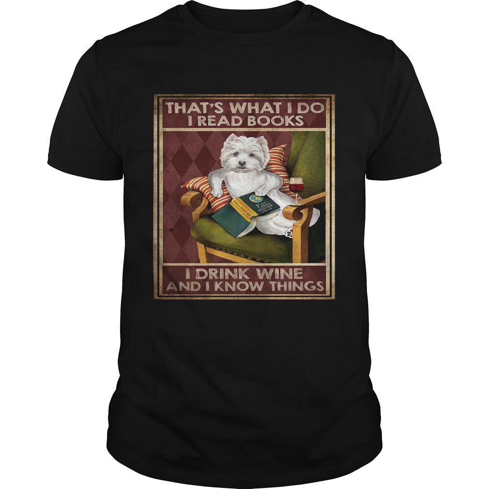 Westie Thats What I Do I Read Books I Drink Wine And I Know Things shirt