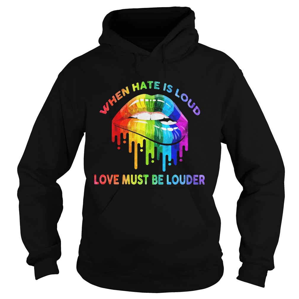 When hate is loud love must be louder lip LGBT Hoodie