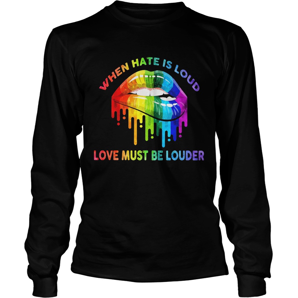 When hate is loud love must be louder lip LGBT Long Sleeve