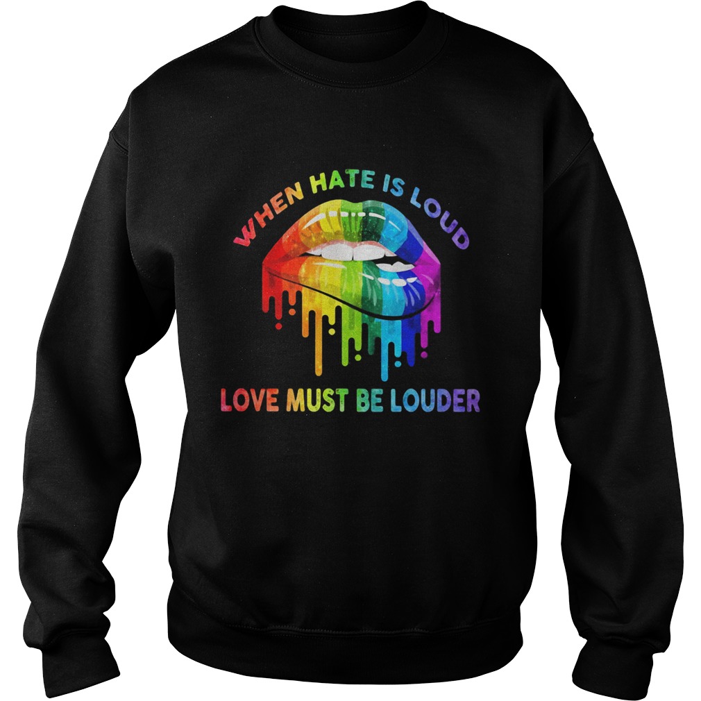 When hate is loud love must be louder lip LGBT Sweatshirt