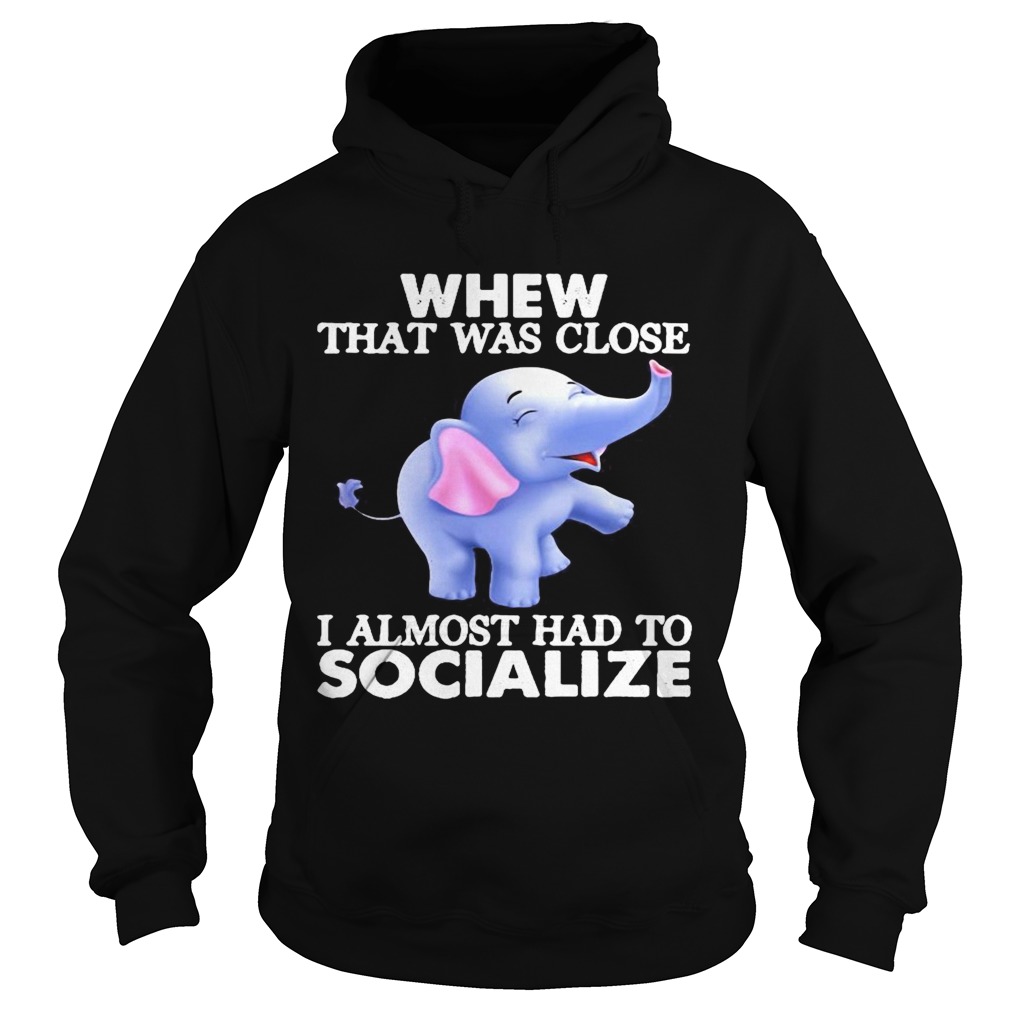 Whew That Was Close I Almost Had To Socialize Elephant Hoodie