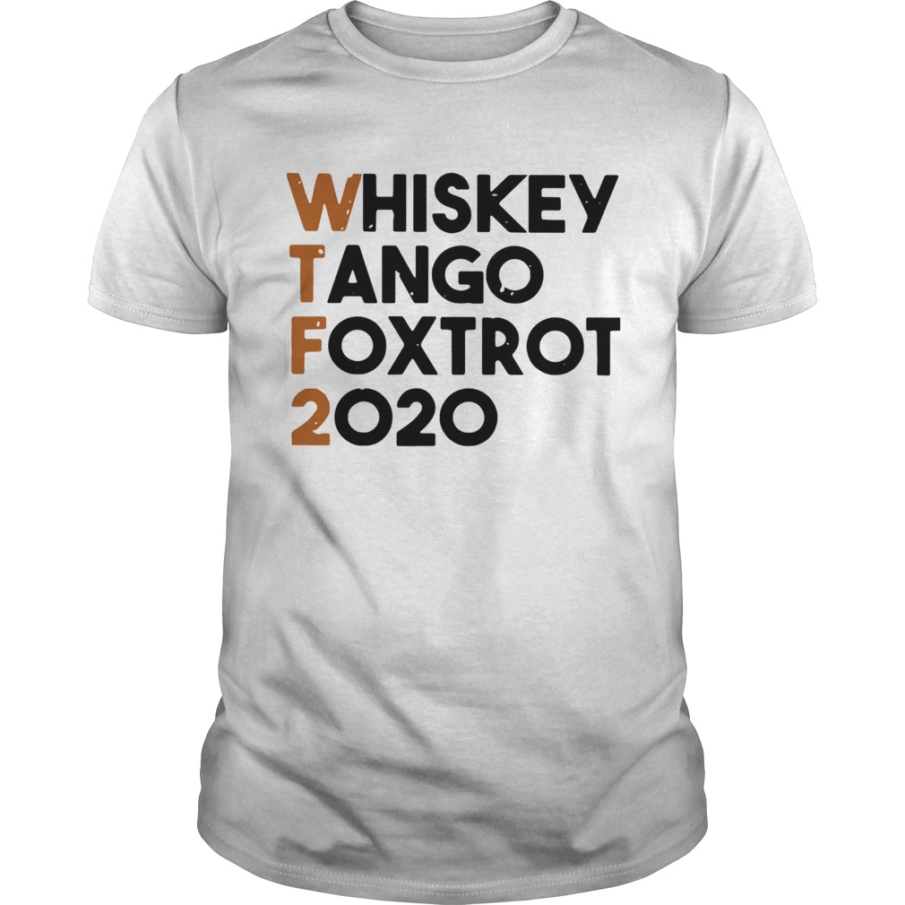 Whiskey Tango Foxtrot 2020 WTF shirt