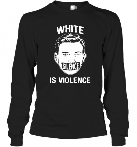 White Silence Is Violence T-Shirt Long Sleeved T-shirt 