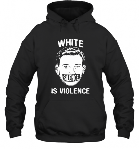 White Silence Is Violence T-Shirt Unisex Hoodie
