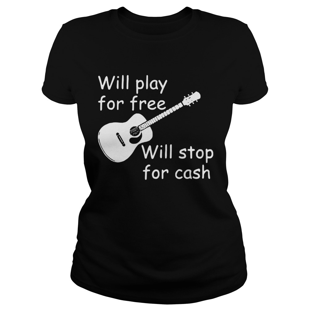 Will Play For Free Will Stop For Cash Classic Ladies