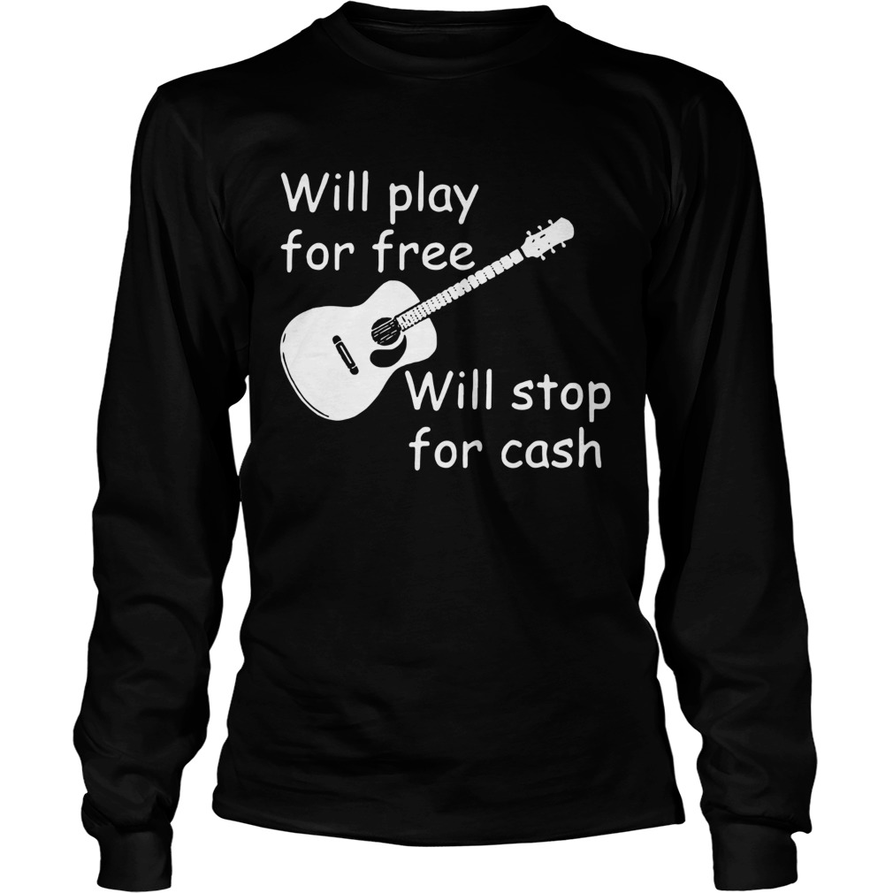 Will Play For Free Will Stop For Cash Long Sleeve