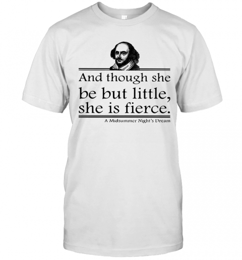 William Shakespeare And Though She Be But Little She Is Fierce A Midsummer Night's Dream T-Shirt