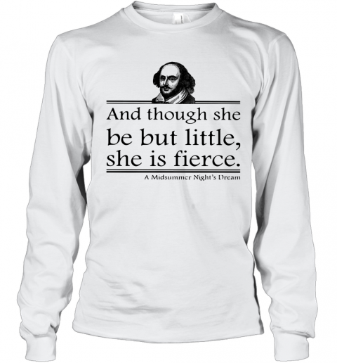 William Shakespeare And Though She Be But Little She Is Fierce A Midsummer Night's Dream T-Shirt Long Sleeved T-shirt 