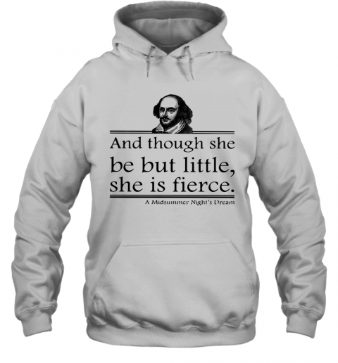 William Shakespeare And Though She Be But Little She Is Fierce A Midsummer Night's Dream T-Shirt Unisex Hoodie