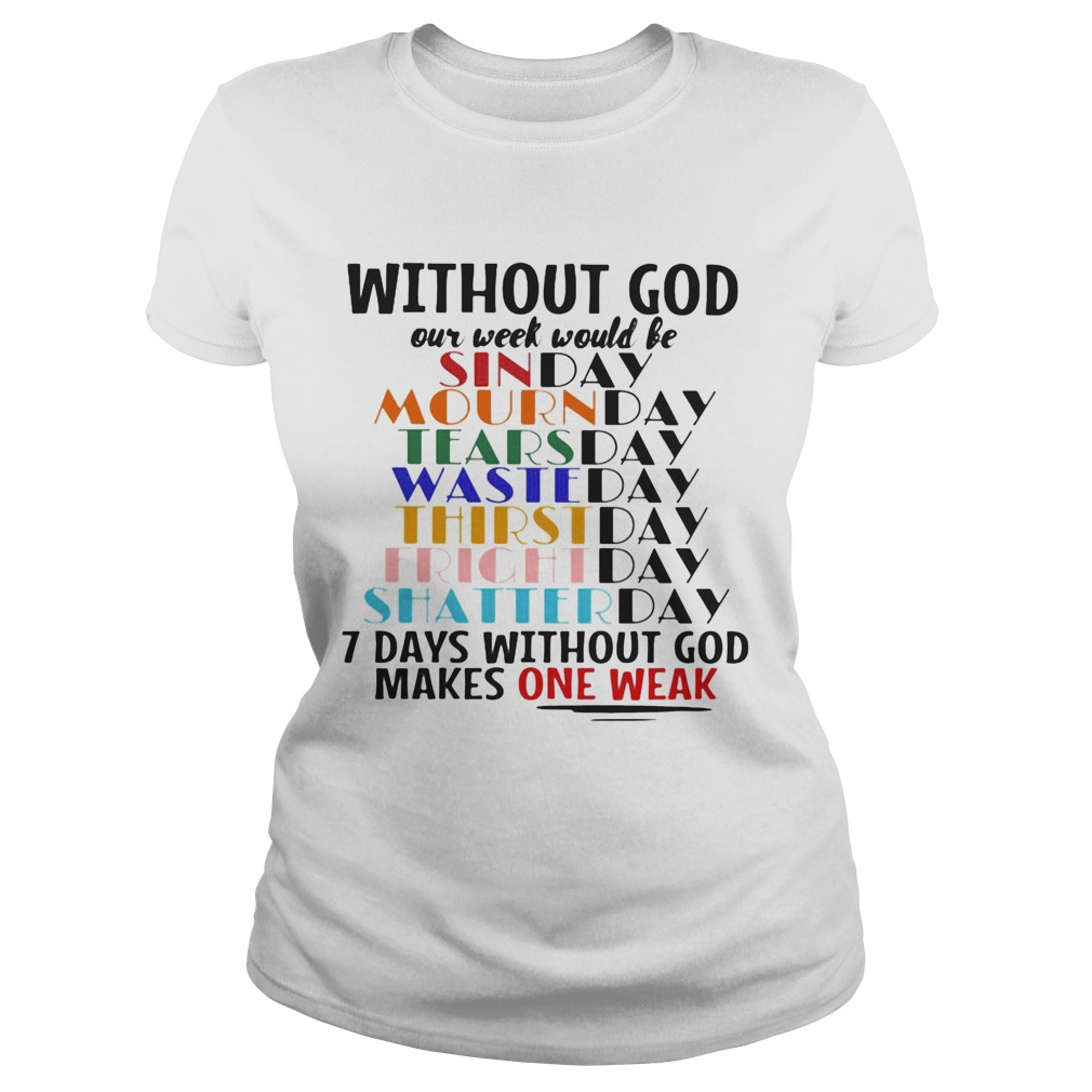 Without god our week would be 7 days without god makes one weak Classic Ladies