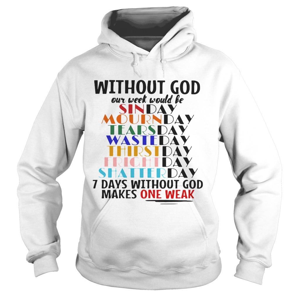 Without god our week would be 7 days without god makes one weak Hoodie
