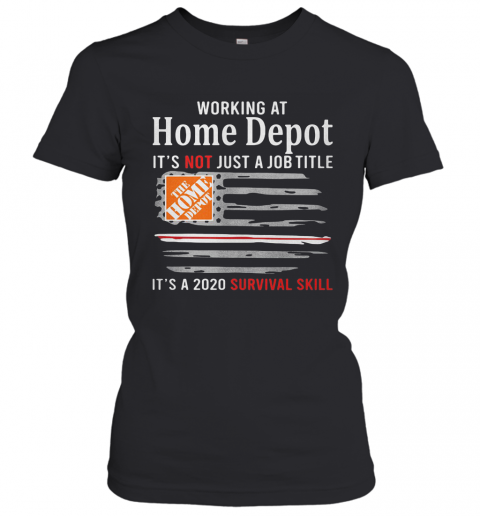Working At Home Depot It'S Not Just A Job Title It'S A 2020 Survival Skill American Flag Independence Day T-Shirt Classic Women's T-shirt