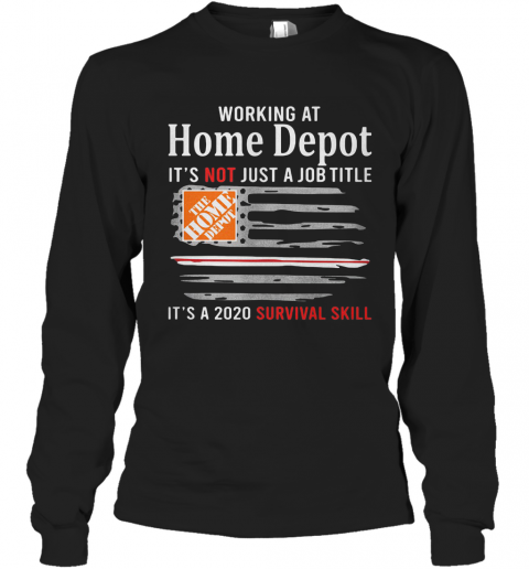 Working At Home Depot It'S Not Just A Job Title It'S A 2020 Survival Skill American Flag Independence Day T-Shirt Long Sleeved T-shirt 
