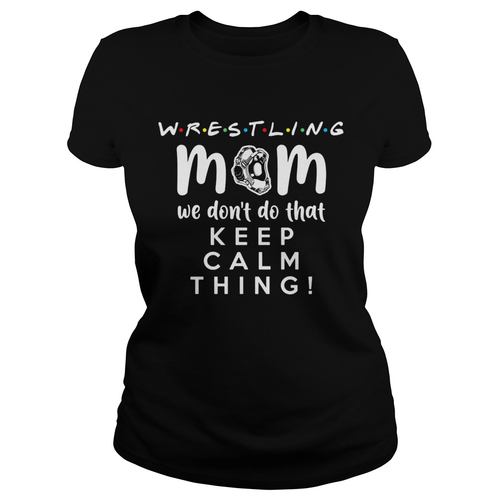 Wrestling mom we dont do that keep calm thing 2020 Classic Ladies