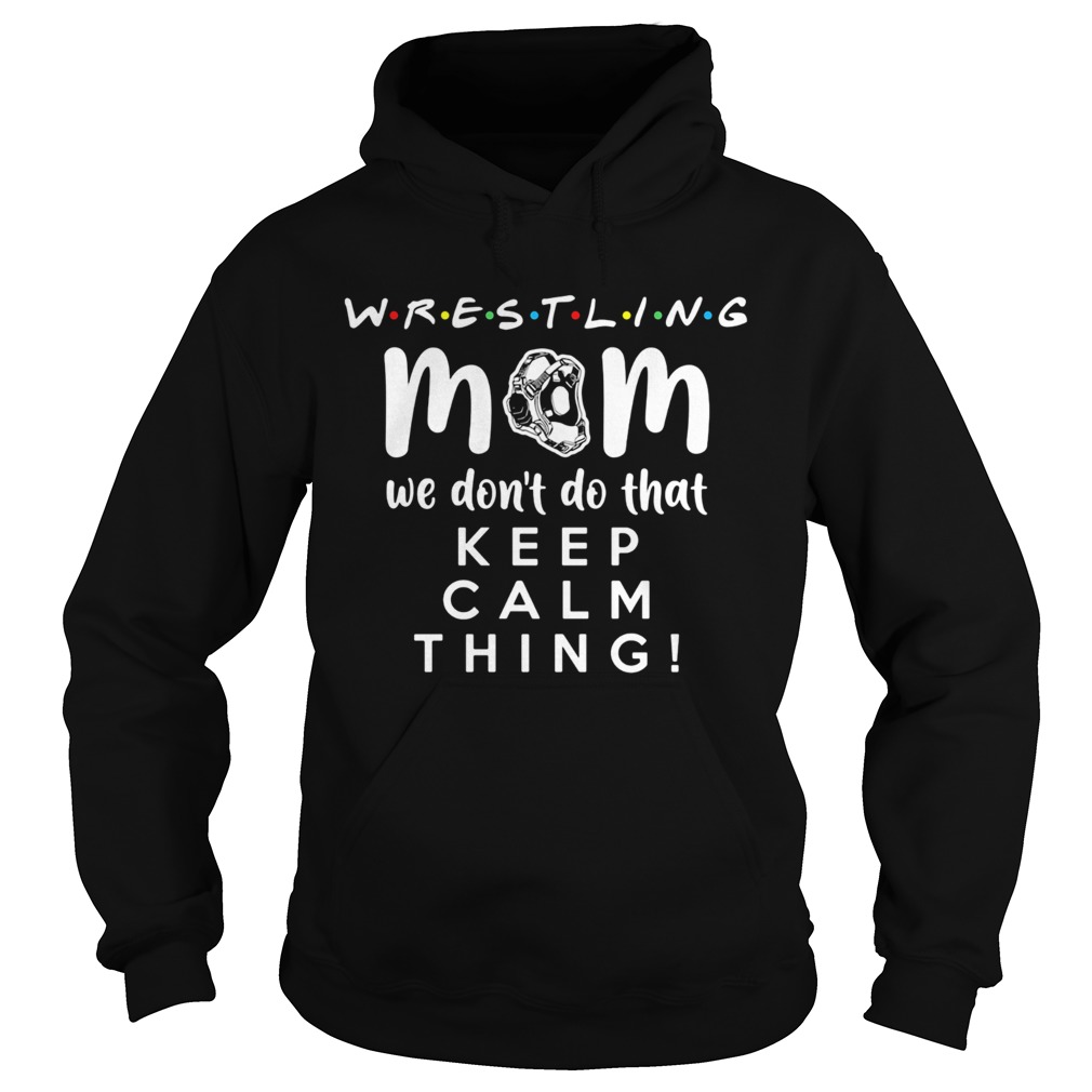 Wrestling mom we dont do that keep calm thing 2020 Hoodie