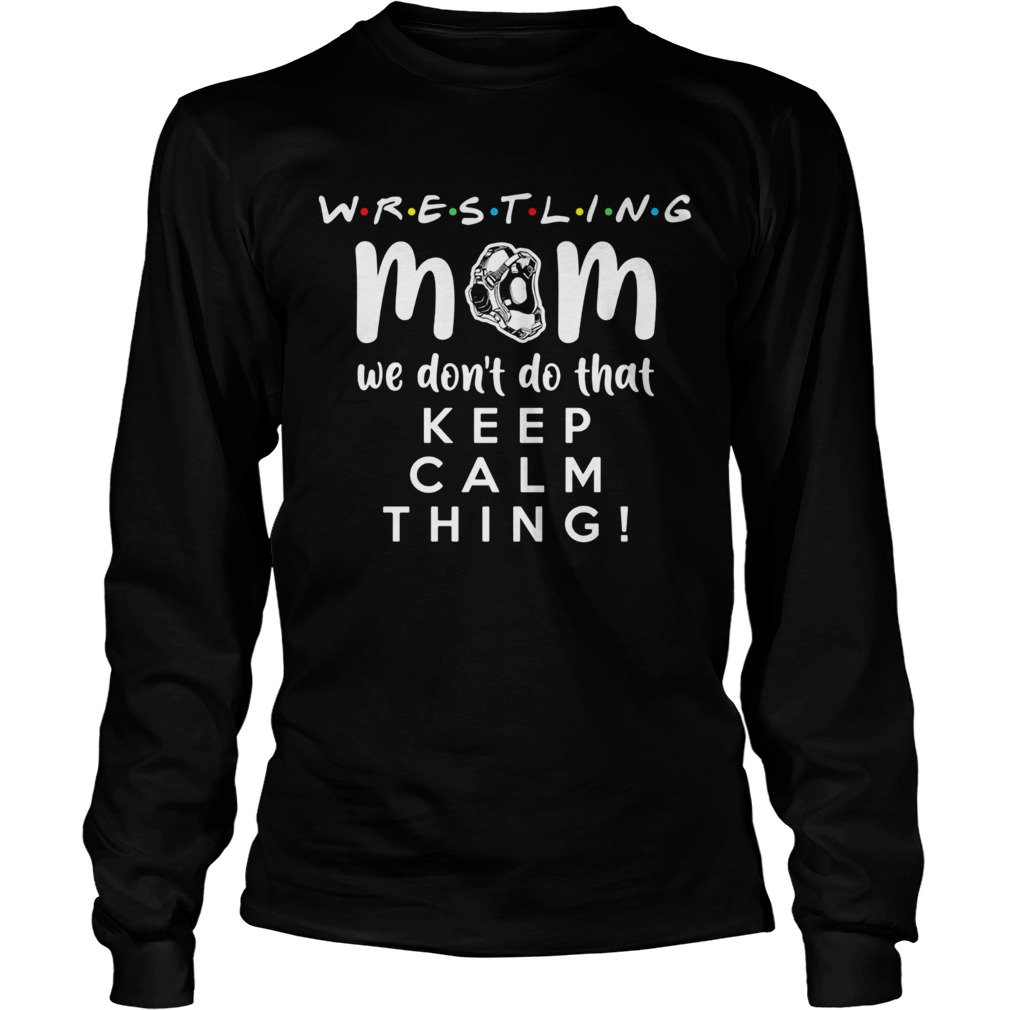 Wrestling mom we dont do that keep calm thing 2020 Long Sleeve