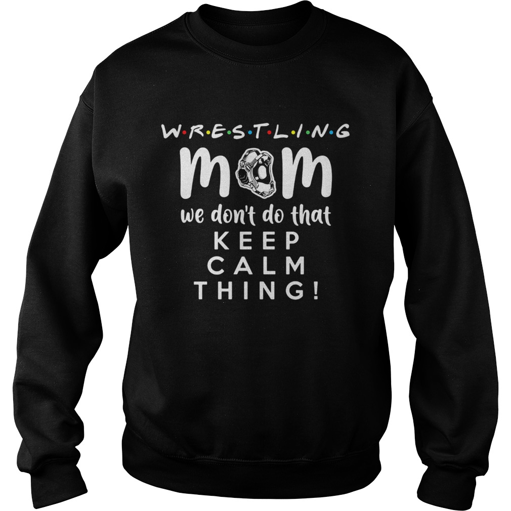 Wrestling mom we dont do that keep calm thing 2020 Sweatshirt