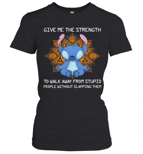 Yoga Stitch Give Me The Strength To Walk Away From Stupid People Without Slapping Them T-Shirt Classic Women's T-shirt