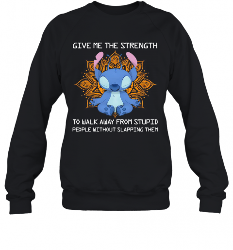 Yoga Stitch Give Me The Strength To Walk Away From Stupid People Without Slapping Them T-Shirt Unisex Sweatshirt