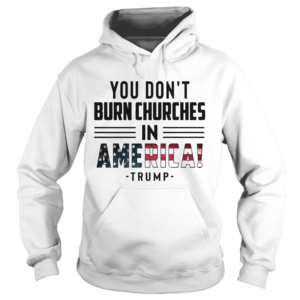 You Dont Burn Churches In America Trump Hoodie
