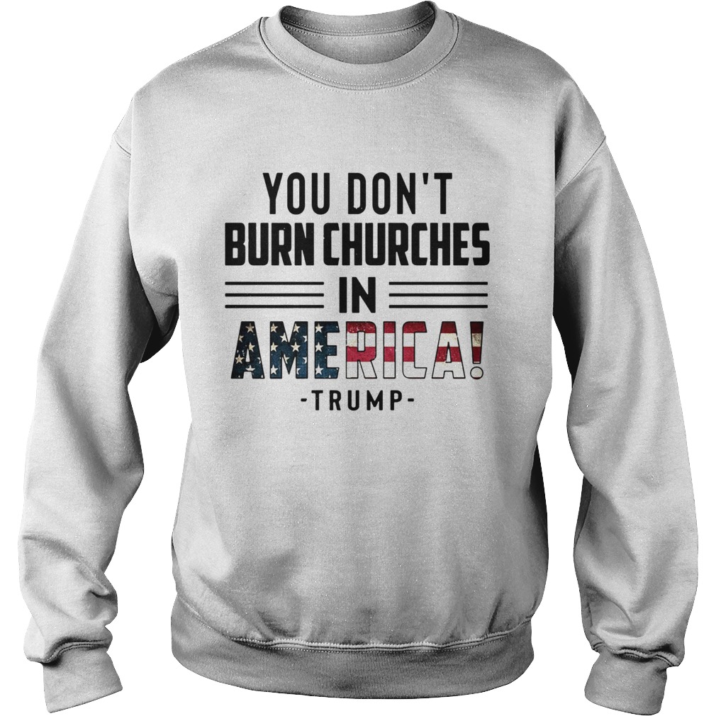 You Dont Burn Churches In America Trump Sweatshirt
