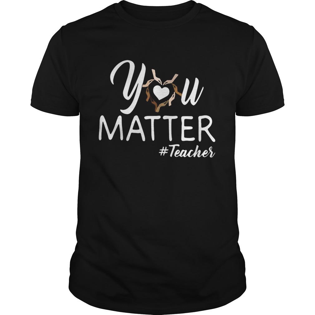 You Matter Teacher shirt