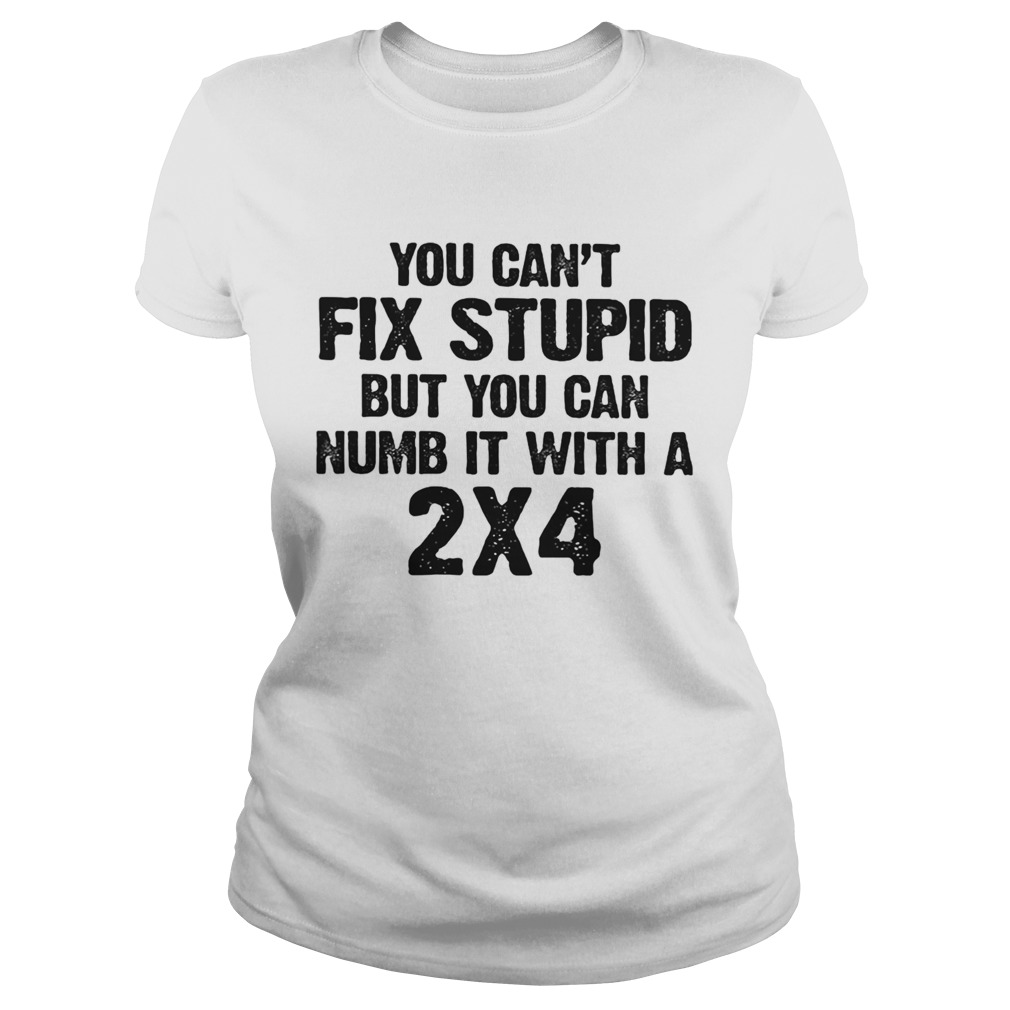 You cant fix stupid but you can numb it with a 24 white Classic Ladies